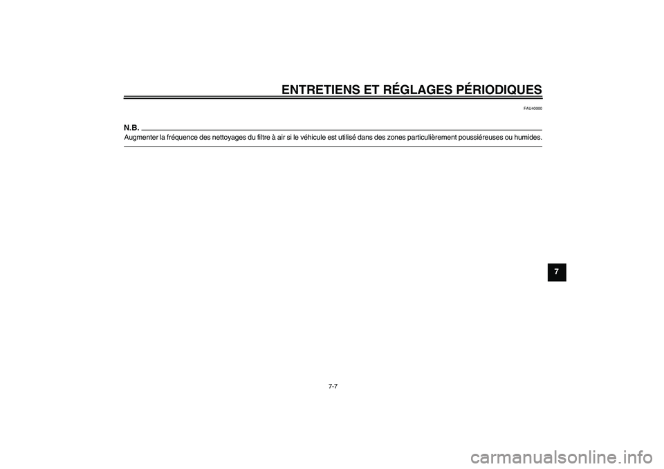 YAMAHA TTR110 2010  Notices Demploi (in French) ENTRETIENS ET RÉGLAGES PÉRIODIQUES
7-7
7
FAU40000
N.B.Augmenter la fréquence des nettoyages du filtre à air si le véhicule est utilisé dans des zones particulièrement poussiéreuses ou humides.