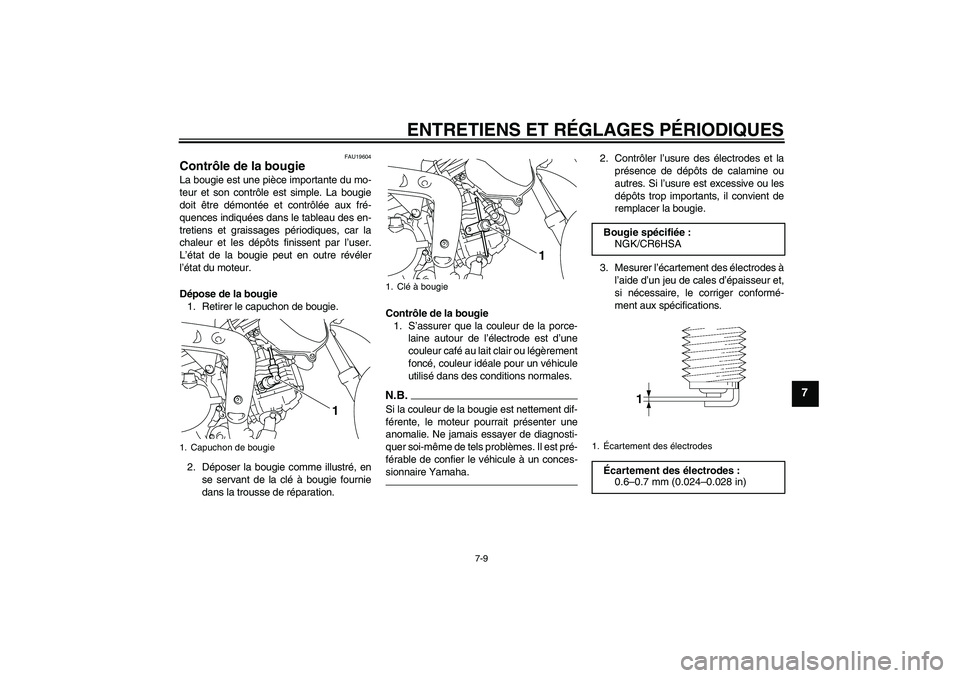 YAMAHA TTR110 2010  Notices Demploi (in French) ENTRETIENS ET RÉGLAGES PÉRIODIQUES
7-9
7
FAU19604
Contrôle de la bougie La bougie est une pièce importante du mo-
teur et son contrôle est simple. La bougie
doit être démontée et contrôlée a