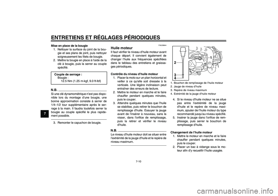 YAMAHA TTR110 2010  Notices Demploi (in French) ENTRETIENS ET RÉGLAGES PÉRIODIQUES
7-10
7
Mise en place de la bougie
1. Nettoyer la surface du joint de la bou-
gie et ses plans de joint, puis nettoyer
soigneusement les filets de bougie.
2. Mettre