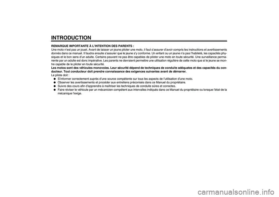 YAMAHA TTR110 2010 Notices Demploi (in French) INTRODUCTIONREMARQUE IMPORTANTE À L’INTENTION DES PARENTS :
Une moto n’est pas un jouet. Avant de laisser un jeune piloter une moto, il faut s’assurer d’avoir compris les instructions et aver YAMAHA TTR110 2010 Notices Demploi (in French) INTRODUCTIONREMARQUE IMPORTANTE À L’INTENTION DES PARENTS :
Une moto n’est pas un jouet. Avant de laisser un jeune piloter une moto, il faut s’assurer d’avoir compris les instructions et aver