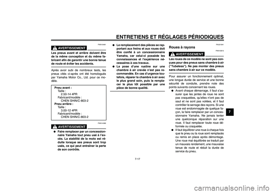 YAMAHA TTR110 2010 Notices Demploi (in French) ENTRETIENS ET RÉGLAGES PÉRIODIQUES
7-17
7
AVERTISSEMENT
FWA10461
Les pneus avant et arrière doivent être
de la même conception et du même fa-
bricant afin de garantir une bonne tenue
de route et YAMAHA TTR110 2010 Notices Demploi (in French) ENTRETIENS ET RÉGLAGES PÉRIODIQUES
7-17
7
AVERTISSEMENT
FWA10461
Les pneus avant et arrière doivent être
de la même conception et du même fa-
bricant afin de garantir une bonne tenue
de route et