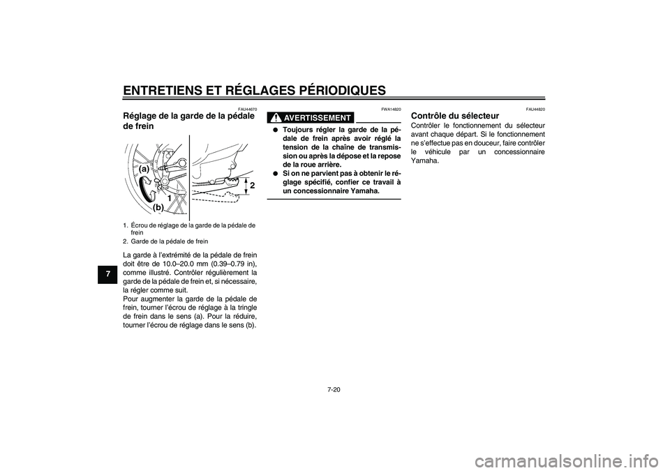 YAMAHA TTR110 2010  Notices Demploi (in French) ENTRETIENS ET RÉGLAGES PÉRIODIQUES
7-20
7
FAU44670
Réglage de la garde de la pédale 
de frein La garde à l’extrémité de la pédale de frein
doit être de 10.0–20.0 mm (0.39–0.79 in),
comm
