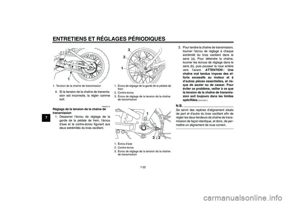 YAMAHA TTR110 2010 Notices Demploi (in French) ENTRETIENS ET RÉGLAGES PÉRIODIQUES
7-22
7
4. Si la tension de la chaîne de transmis-
sion est incorrecte, la régler comme
suit.
FAU40112
Réglage de la tension de la chaîne de
transmission
1. De YAMAHA TTR110 2010 Notices Demploi (in French) ENTRETIENS ET RÉGLAGES PÉRIODIQUES
7-22
7
4. Si la tension de la chaîne de transmis-
sion est incorrecte, la régler comme
suit.
FAU40112
Réglage de la tension de la chaîne de
transmission
1. De