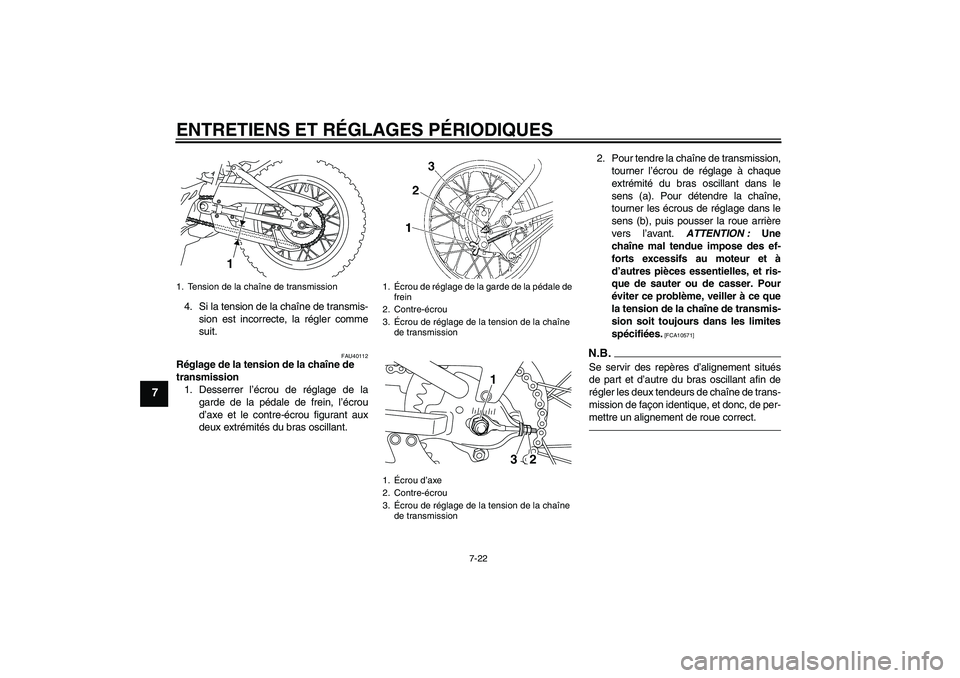 YAMAHA TTR110 2010  Notices Demploi (in French) ENTRETIENS ET RÉGLAGES PÉRIODIQUES
7-22
7
4. Si la tension de la chaîne de transmis-
sion est incorrecte, la régler comme
suit.
FAU40112
Réglage de la tension de la chaîne de 
transmission
1. De