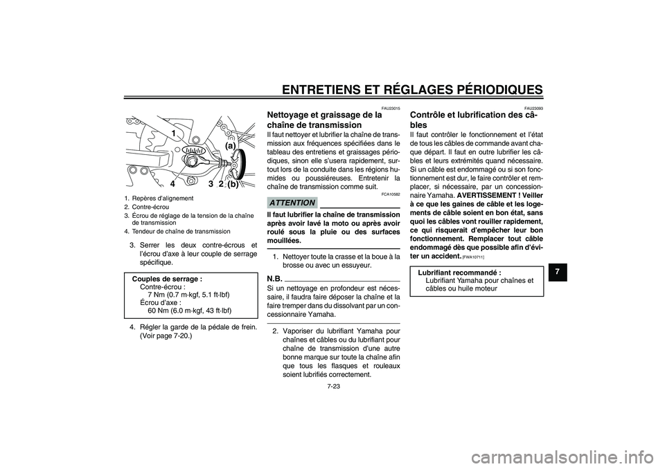 YAMAHA TTR110 2010  Notices Demploi (in French) ENTRETIENS ET RÉGLAGES PÉRIODIQUES
7-23
7
3. Serrer les deux contre-écrous et
l’écrou d’axe à leur couple de serrage
spécifique.
4. Régler la garde de la pédale de frein.
(Voir page 7-20.)