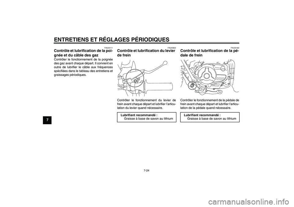 YAMAHA TTR110 2010 Notices Demploi (in French) ENTRETIENS ET RÉGLAGES PÉRIODIQUES
7-24
7
FAU23111
Contrôle et lubrification de la poi-
gnée et du câble des gaz Contrôler le fonctionnement de la poignée
des gaz avant chaque départ. Il convi YAMAHA TTR110 2010 Notices Demploi (in French) ENTRETIENS ET RÉGLAGES PÉRIODIQUES
7-24
7
FAU23111
Contrôle et lubrification de la poi-
gnée et du câble des gaz Contrôler le fonctionnement de la poignée
des gaz avant chaque départ. Il convi
