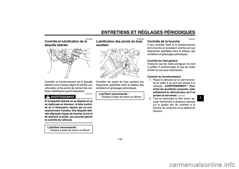 YAMAHA TTR110 2010  Notices Demploi (in French) ENTRETIENS ET RÉGLAGES PÉRIODIQUES
7-25
7
FAU23202
Contrôle et lubrification de la 
béquille latérale Contrôler le fonctionnement de la béquille
latérale avant chaque départ et lubrifier son
