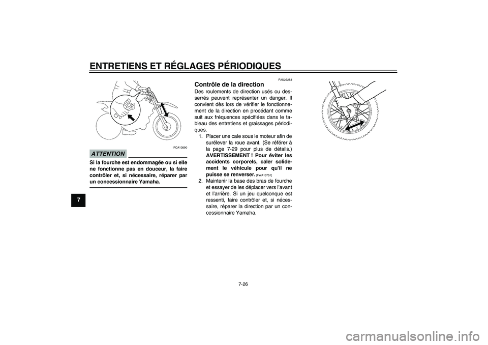 YAMAHA TTR110 2010  Notices Demploi (in French) ENTRETIENS ET RÉGLAGES PÉRIODIQUES
7-26
7
ATTENTION
FCA10590
Si la fourche est endommagée ou si elle
ne fonctionne pas en douceur, la faire
contrôler et, si nécessaire, réparer par
un concession