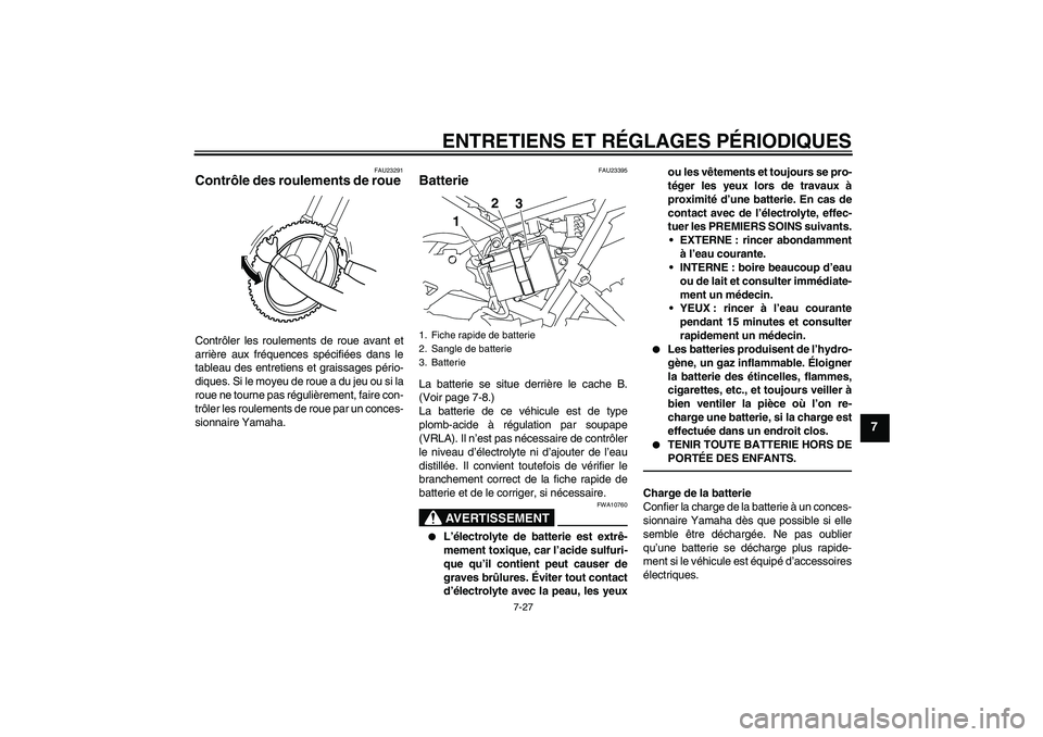 YAMAHA TTR110 2010 Notices Demploi (in French) ENTRETIENS ET RÉGLAGES PÉRIODIQUES
7-27
7
FAU23291
Contrôle des roulements de roue Contrôler les roulements de roue avant et
arrière aux fréquences spécifiées dans le
tableau des entretiens et YAMAHA TTR110 2010 Notices Demploi (in French) ENTRETIENS ET RÉGLAGES PÉRIODIQUES
7-27
7
FAU23291
Contrôle des roulements de roue Contrôler les roulements de roue avant et
arrière aux fréquences spécifiées dans le
tableau des entretiens et