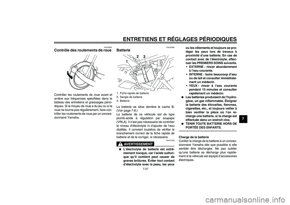 YAMAHA TTR110 2010  Notices Demploi (in French) ENTRETIENS ET RÉGLAGES PÉRIODIQUES
7-27
7
FAU23291
Contrôle des roulements de roue Contrôler les roulements de roue avant et
arrière aux fréquences spécifiées dans le
tableau des entretiens et