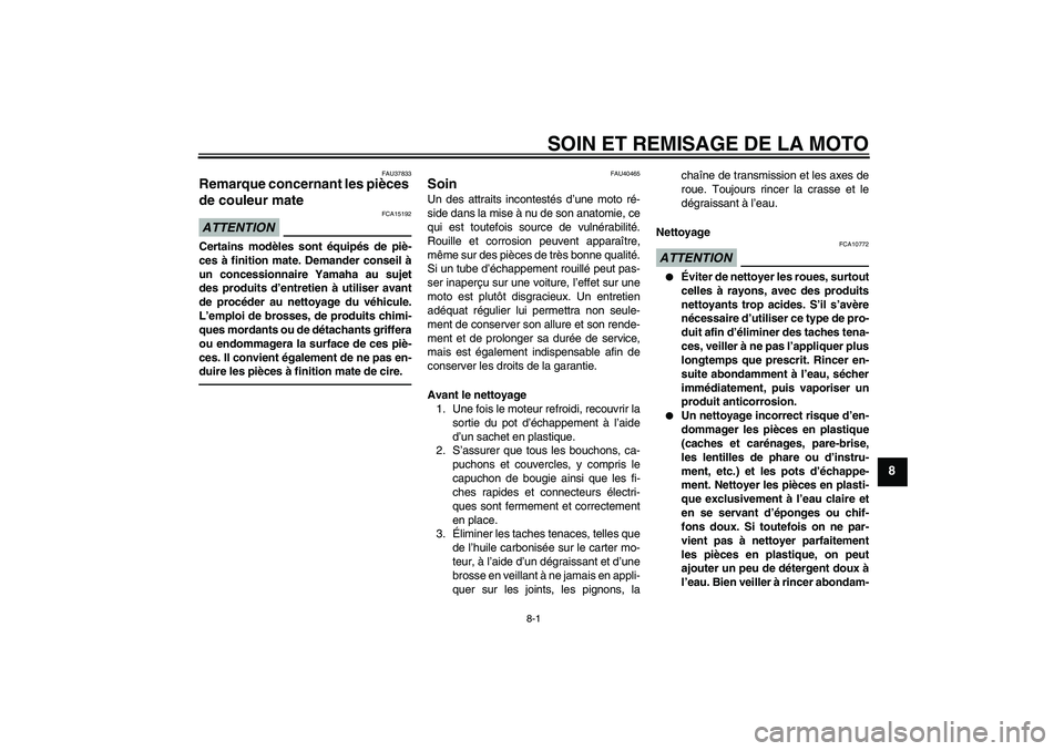 YAMAHA TTR110 2010 Notices Demploi (in French) SOIN ET REMISAGE DE LA MOTO
8-1
8
FAU37833
Remarque concernant les pièces
de couleur mate ATTENTION
FCA15192
Certains modèles sont équipés de piè-
ces à finition mate. Demander conseil à
un co YAMAHA TTR110 2010 Notices Demploi (in French) SOIN ET REMISAGE DE LA MOTO
8-1
8
FAU37833
Remarque concernant les pièces
de couleur mate ATTENTION
FCA15192
Certains modèles sont équipés de piè-
ces à finition mate. Demander conseil à
un co