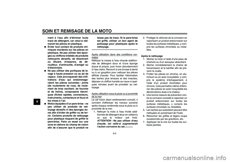 YAMAHA TTR110 2010  Notices Demploi (in French) SOIN ET REMISAGE DE LA MOTO
8-2
8
ment à l’eau afin d’éliminer toute
trace de détergent, car celui-ci abî-
merait les pièces en plastique.

Éviter tout contact de produits chi-
miques morda