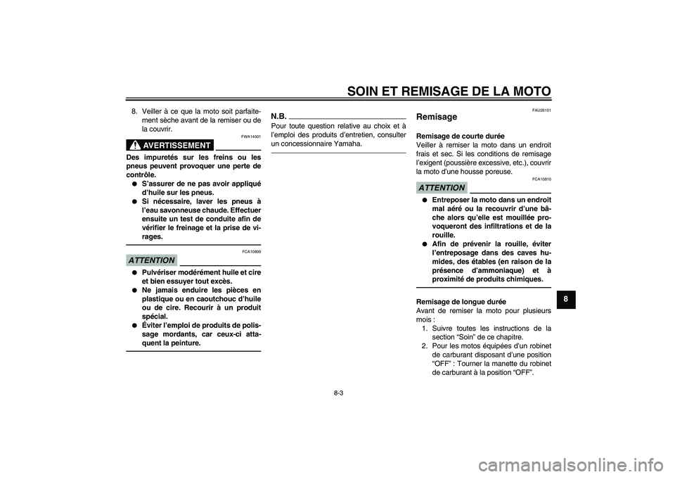 YAMAHA TTR110 2010  Notices Demploi (in French) SOIN ET REMISAGE DE LA MOTO
8-3
8
8. Veiller à ce que la moto soit parfaite-
ment sèche avant de la remiser ou de
la couvrir.
AVERTISSEMENT
FWA14501
Des impuretés sur les freins ou les
pneus peuven