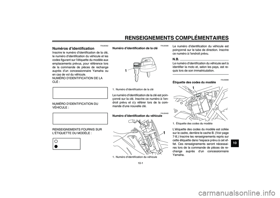 YAMAHA TTR110 2010 Notices Demploi (in French) RENSEIGNEMENTS COMPLÉMENTAIRES
10-1
10
FAU26352
Numéros d’identification Inscrire le numéro d’identification de la clé,
le numéro d’identification du véhicule et les
codes figurant sur l†YAMAHA TTR110 2010 Notices Demploi (in French) RENSEIGNEMENTS COMPLÉMENTAIRES
10-1
10
FAU26352
Numéros d’identification Inscrire le numéro d’identification de la clé,
le numéro d’identification du véhicule et les
codes figurant sur lâ€