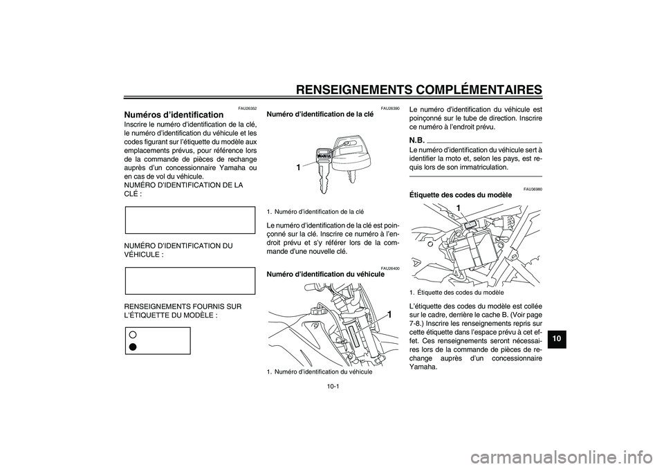 YAMAHA TTR110 2010  Notices Demploi (in French) RENSEIGNEMENTS COMPLÉMENTAIRES
10-1
10
FAU26352
Numéros d’identification Inscrire le numéro d’identification de la clé,
le numéro d’identification du véhicule et les
codes figurant sur l�