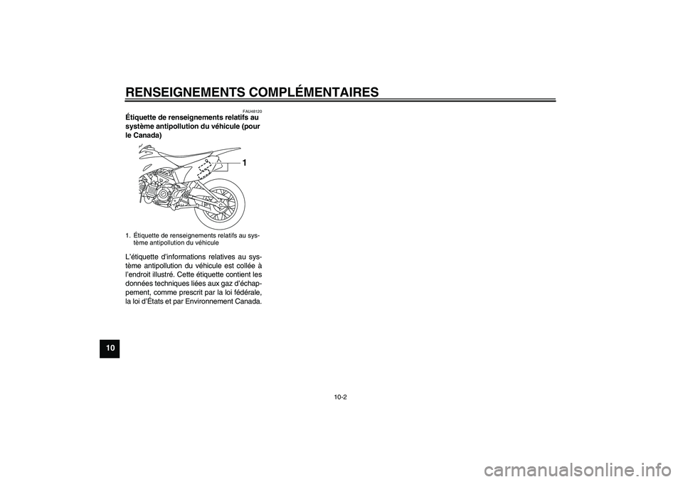 YAMAHA TTR110 2010 Notices Demploi (in French) RENSEIGNEMENTS COMPLÉMENTAIRES
10-2
10
FAU48120
Étiquette de renseignements relatifs au
système antipollution du véhicule (pour
le Canada)
L’étiquette d’informations relatives au sys-
tèm YAMAHA TTR110 2010 Notices Demploi (in French) RENSEIGNEMENTS COMPLÉMENTAIRES
10-2
10
FAU48120
Étiquette de renseignements relatifs au
système antipollution du véhicule (pour
le Canada)
L’étiquette d’informations relatives au sys-
tèm