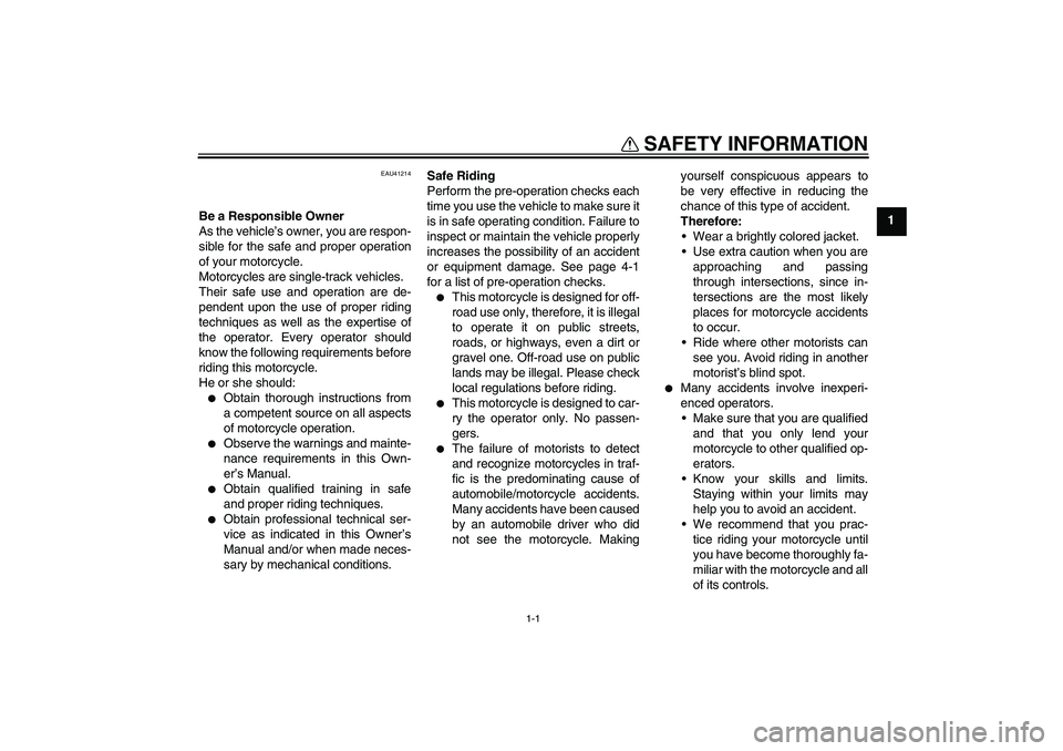 YAMAHA TTR110 2009 User Guide 1-1
1
SAFETY INFORMATION
EAU41214
Be a Responsible Owner
As the vehicle’s owner, you are respon-
sible for the safe and proper operation
of your motorcycle.
Motorcycles are single-track vehicles.
Th
