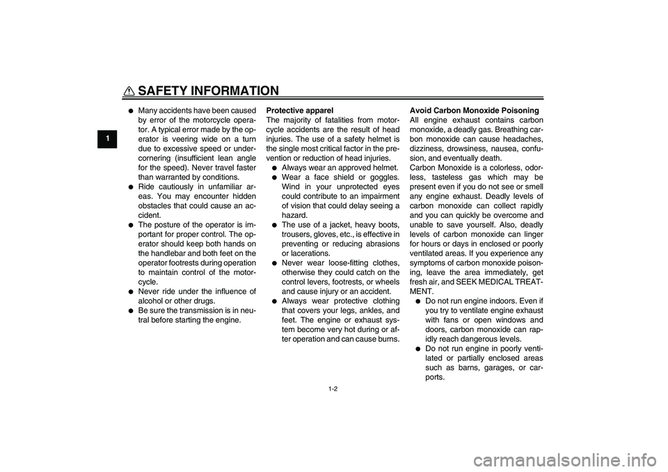 YAMAHA TTR110 2009 User Guide SAFETY INFORMATION
1-2
1

Many accidents have been caused
by error of the motorcycle opera-
tor. A typical error made by the op-
erator is veering wide on a turn
due to excessive speed or under-
corn