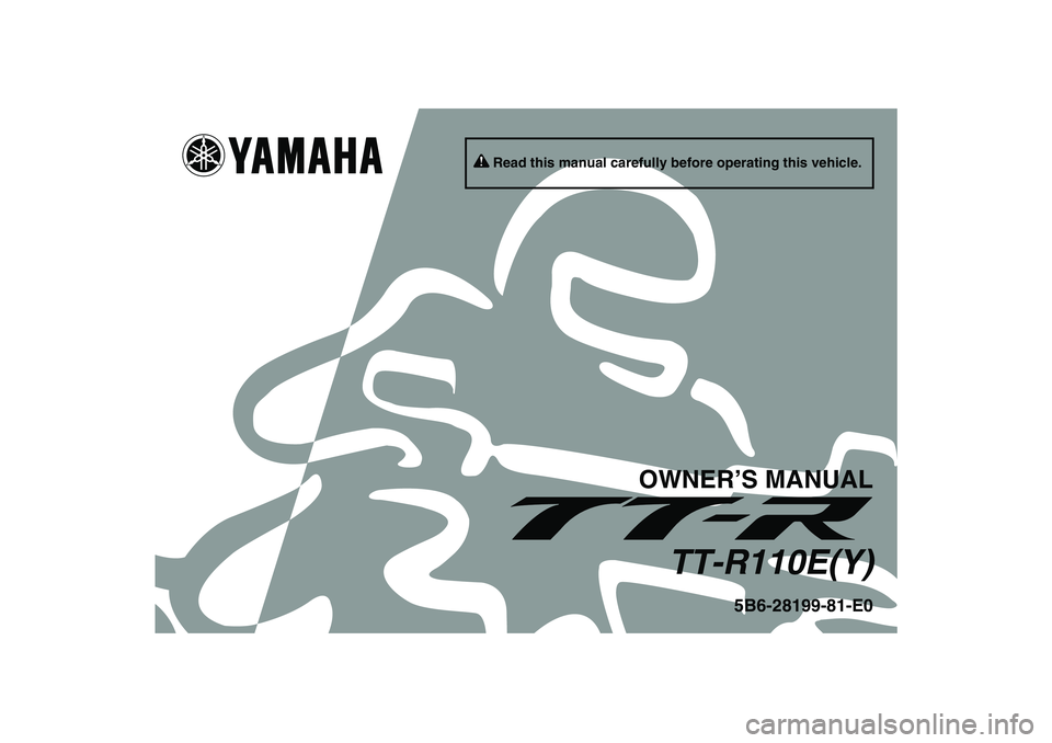 YAMAHA TTR110 2009  Owners Manual Read this manual carefully before operating this vehicle.
OWNER’S MANUAL
TT-R110E(Y)
5B6-28199-81-E0
U5B681E0.book  Page 1  Tuesday, June 17, 2008  5:48 PM 