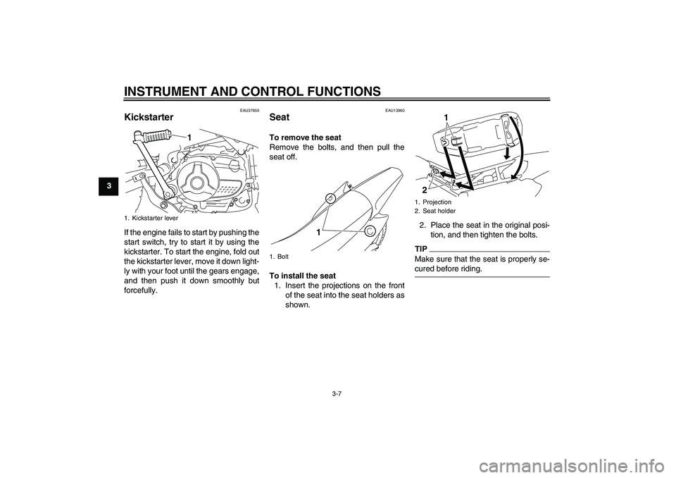 YAMAHA TTR110 2009 Owners Manual INSTRUMENT AND CONTROL FUNCTIONS
3-7
3
EAU37650
Kickstarter If the engine fails to start by pushing the
start switch, try to start it by using the
kickstarter. To start the engine, fold out
the kickst YAMAHA TTR110 2009 Owners Manual INSTRUMENT AND CONTROL FUNCTIONS
3-7
3
EAU37650
Kickstarter If the engine fails to start by pushing the
start switch, try to start it by using the
kickstarter. To start the engine, fold out
the kickst