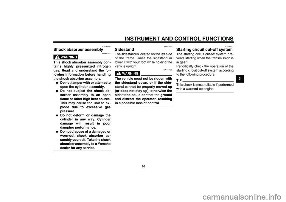 YAMAHA TTR110 2009 Owners Manual INSTRUMENT AND CONTROL FUNCTIONS
3-8
3
EAU46021
Shock absorber assembly
WARNING
EWA10221
This shock absorber assembly con-
tains highly pressurized nitrogen
gas. Read and understand the fol-
lowing i YAMAHA TTR110 2009 Owners Manual INSTRUMENT AND CONTROL FUNCTIONS
3-8
3
EAU46021
Shock absorber assembly
WARNING
EWA10221
This shock absorber assembly con-
tains highly pressurized nitrogen
gas. Read and understand the fol-
lowing i