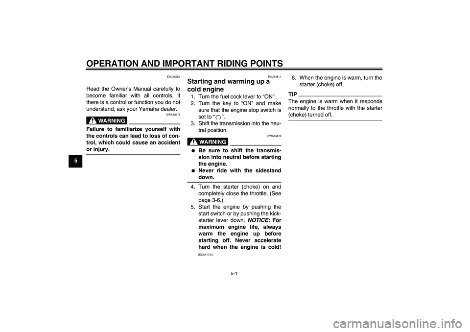 YAMAHA TTR110 2009 Owners Manual OPERATION AND IMPORTANT RIDING POINTS
5-1
5
EAU15951
Read the Owner’s Manual carefully to
become familiar with all controls. If
there is a control or function you do not
understand, ask your Yamaha YAMAHA TTR110 2009 Owners Manual OPERATION AND IMPORTANT RIDING POINTS
5-1
5
EAU15951
Read the Owner’s Manual carefully to
become familiar with all controls. If
there is a control or function you do not
understand, ask your Yamaha