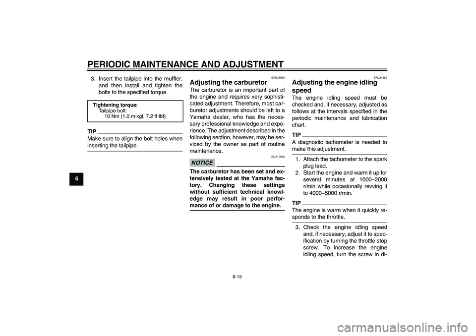 YAMAHA TTR110 2009 Service Manual PERIODIC MAINTENANCE AND ADJUSTMENT
6-13
63. Insert the tailpipe into the muffler,
and then install and tighten the
bolts to the specified torque.
TIPMake sure to align the bolt holes wheninserting th