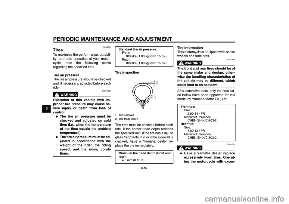 YAMAHA TTR110 2009 Service Manual PERIODIC MAINTENANCE AND ADJUSTMENT
6-15
6
EAU39821
Tires To maximize the performance, durabil-
ity, and safe operation of your motor-
cycle, note the following points
regarding the specified tires.
T
