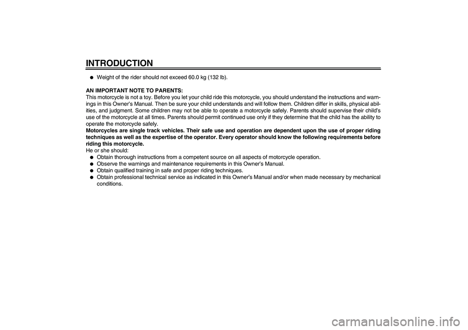 YAMAHA TTR110 2009  Owners Manual INTRODUCTION
Weight of the rider should not exceed 60.0 kg (132 lb).
AN IMPORTANT NOTE TO PARENTS:
This motorcycle is not a toy. Before you let your child ride this motorcycle, you should understand 