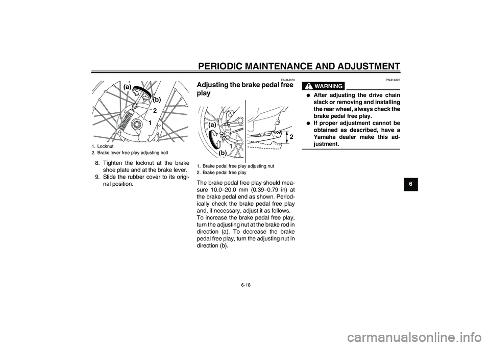 YAMAHA TTR110 2009 Workshop Manual PERIODIC MAINTENANCE AND ADJUSTMENT
6-18
6 8. Tighten the locknut at the brake
shoe plate and at the brake lever.
9. Slide the rubber cover to its origi-
nal position.
EAU44670
Adjusting the brake ped