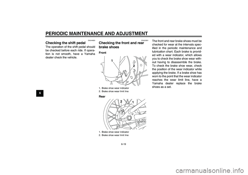 YAMAHA TTR110 2009 Workshop Manual PERIODIC MAINTENANCE AND ADJUSTMENT
6-19
6
EAU44820
Checking the shift pedal The operation of the shift pedal should
be checked before each ride. If opera-
tion is not smooth, have a Yamaha
dealer che
