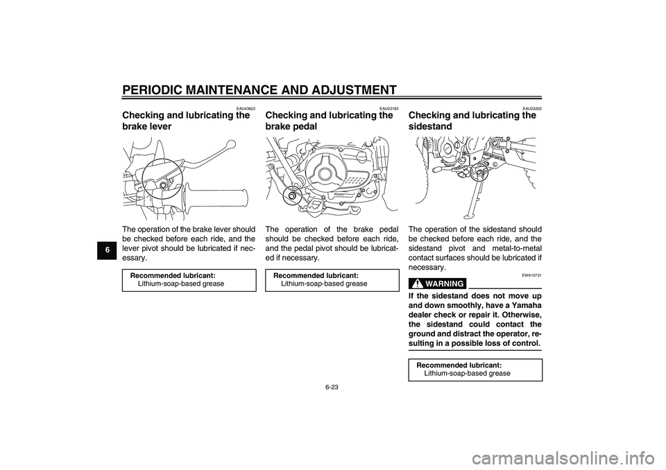 YAMAHA TTR110 2009 Workshop Manual PERIODIC MAINTENANCE AND ADJUSTMENT
6-23
6
EAU43622
Checking and lubricating the 
brake lever The operation of the brake lever should
be checked before each ride, and the
lever pivot should be lubrica