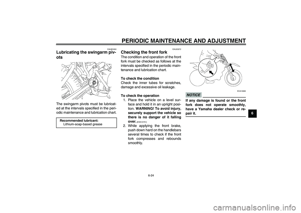 YAMAHA TTR110 2009 Workshop Manual PERIODIC MAINTENANCE AND ADJUSTMENT
6-24
6
EAUM1650
Lubricating the swingarm piv-
ots The swingarm pivots must be lubricat-
ed at the intervals specified in the peri-
odic maintenance and lubrication 