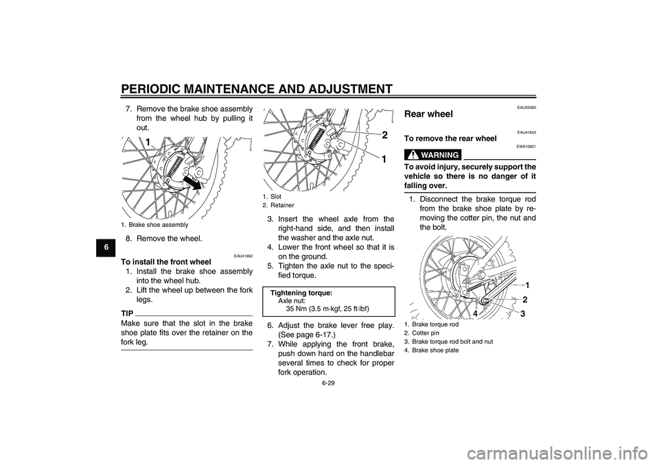 YAMAHA TTR110 2009 Repair Manual PERIODIC MAINTENANCE AND ADJUSTMENT
6-29
67. Remove the brake shoe assembly
from the wheel hub by pulling it
out.
8. Remove the wheel.
EAU41692
To install the front wheel
1. Install the brake shoe ass