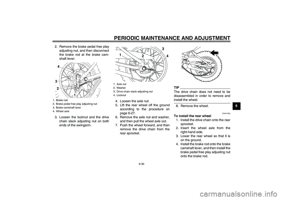 YAMAHA TTR110 2009 Repair Manual PERIODIC MAINTENANCE AND ADJUSTMENT
6-30
6 2. Remove the brake pedal free play
adjusting nut, and then disconnect
the brake rod at the brake cam-
shaft lever.
3. Loosen the locknut and the drive
chain