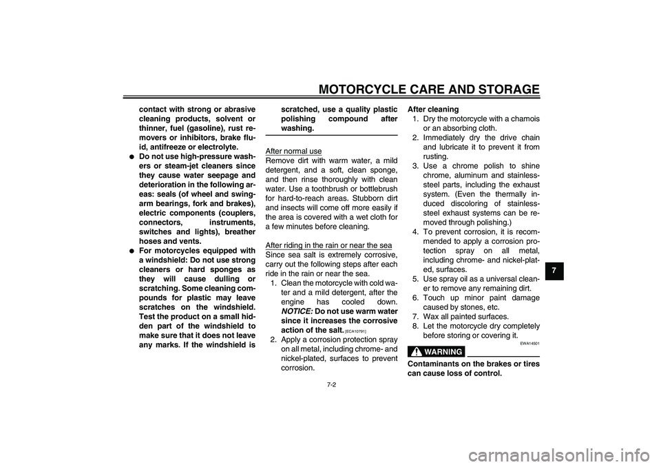 YAMAHA TTR110 2009 Repair Manual MOTORCYCLE CARE AND STORAGE
7-2
7 contact with strong or abrasive
cleaning products, solvent or
thinner, fuel (gasoline), rust re-
movers or inhibitors, brake flu-
id, antifreeze or electrolyte.

Do 