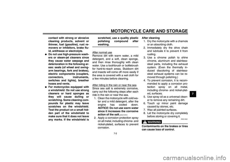 YAMAHA TTR110 2009  Owners Manual MOTORCYCLE CARE AND STORAGE
7-2
7 contact with strong or abrasive
cleaning products, solvent or
thinner, fuel (gasoline), rust re-
movers or inhibitors, brake flu-
id, antifreeze or electrolyte.

Do 