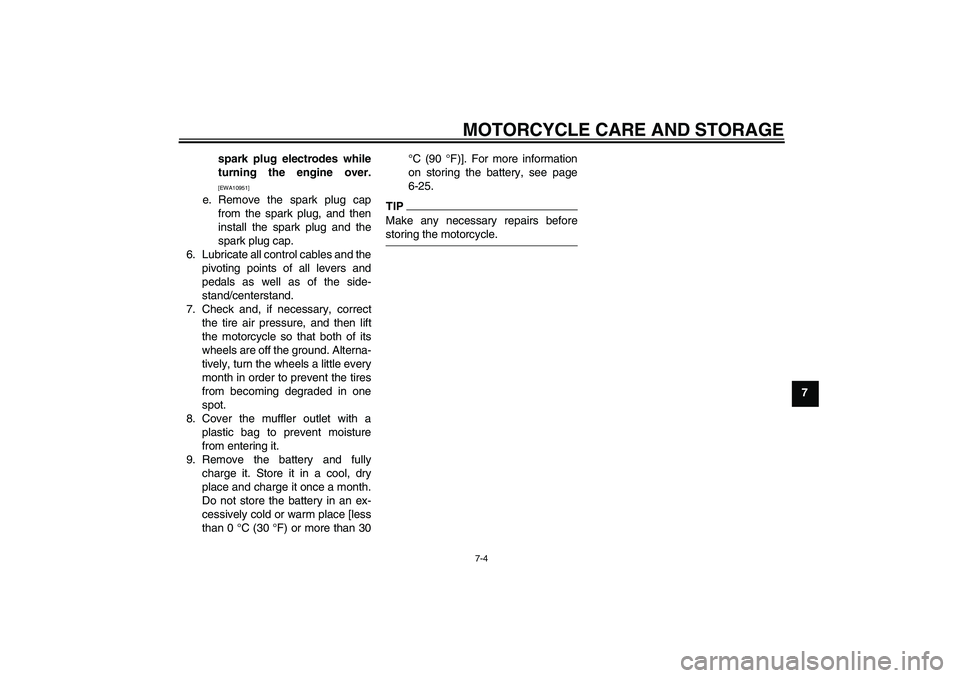 YAMAHA TTR110 2009 Repair Manual MOTORCYCLE CARE AND STORAGE
7-4
7 spark plug electrodes while
turning the engine over.
[EWA10951]
e. Remove the spark plug cap
from the spark plug, and then
install the spark plug and the
spark plug c