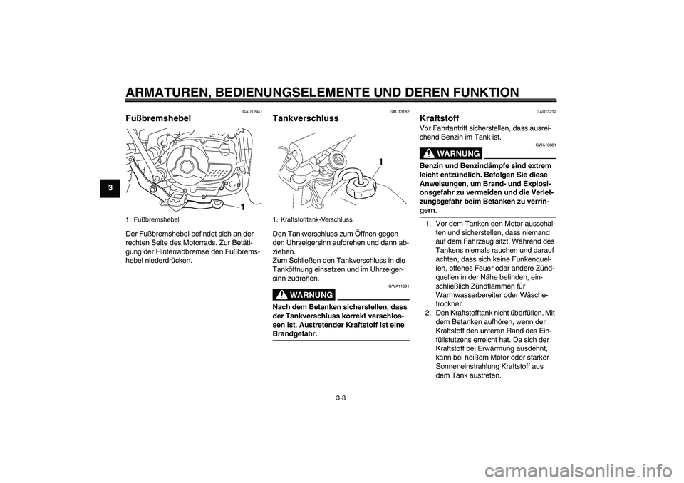 YAMAHA TTR110 2009  Betriebsanleitungen (in German) ARMATUREN, BEDIENUNGSELEMENTE UND DEREN FUNKTION
3-3
3
GAU12941
Fußbremshebel Der Fußbremshebel befindet sich an der 
rechten Seite des Motorrads. Zur Betäti-
gung der Hinterradbremse den Fußbrems