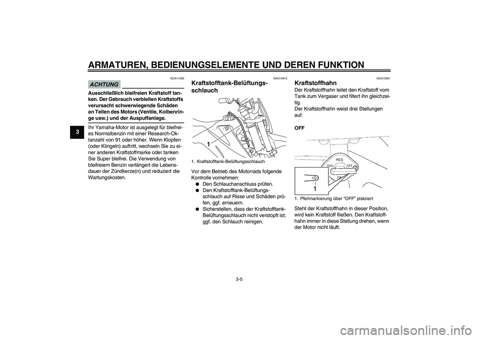 YAMAHA TTR110 2009 Betriebsanleitungen (in German) ARMATUREN, BEDIENUNGSELEMENTE UND DEREN FUNKTION
3-5
3
ACHTUNG
GCA11400
Ausschließlich bleifreien Kraftstoff tan-
ken. Der Gebrauch verbleiten Kraftstoffs
verursacht schwerwiegende Schäden
an Teil YAMAHA TTR110 2009 Betriebsanleitungen (in German) ARMATUREN, BEDIENUNGSELEMENTE UND DEREN FUNKTION
3-5
3
ACHTUNG
GCA11400
Ausschließlich bleifreien Kraftstoff tan-
ken. Der Gebrauch verbleiten Kraftstoffs
verursacht schwerwiegende Schäden
an Teil