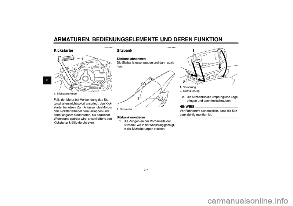 YAMAHA TTR110 2009 Betriebsanleitungen (in German) ARMATUREN, BEDIENUNGSELEMENTE UND DEREN FUNKTION
3-7
3
GAU37650
Kickstarter Falls der Motor bei Verwendung des Star-
terschalters nicht sofort anspringt, den Kick-
starter benutzen. Zum Anlassen des M YAMAHA TTR110 2009 Betriebsanleitungen (in German) ARMATUREN, BEDIENUNGSELEMENTE UND DEREN FUNKTION
3-7
3
GAU37650
Kickstarter Falls der Motor bei Verwendung des Star-
terschalters nicht sofort anspringt, den Kick-
starter benutzen. Zum Anlassen des M