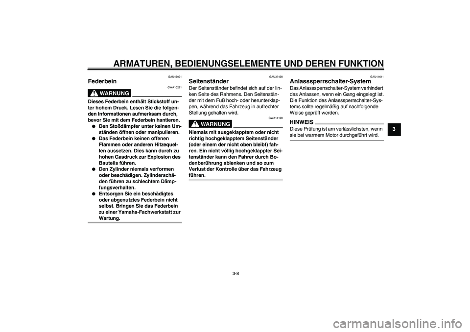 YAMAHA TTR110 2009 Betriebsanleitungen (in German) ARMATUREN, BEDIENUNGSELEMENTE UND DEREN FUNKTION
3-8
3
GAU46021
Federbein
WARNUNG
GWA10221
Dieses Federbein enthält Stickstoff un-
ter hohem Druck. Lesen Sie die folgen-
den Informationen aufmerksam YAMAHA TTR110 2009 Betriebsanleitungen (in German) ARMATUREN, BEDIENUNGSELEMENTE UND DEREN FUNKTION
3-8
3
GAU46021
Federbein
WARNUNG
GWA10221
Dieses Federbein enthält Stickstoff un-
ter hohem Druck. Lesen Sie die folgen-
den Informationen aufmerksam