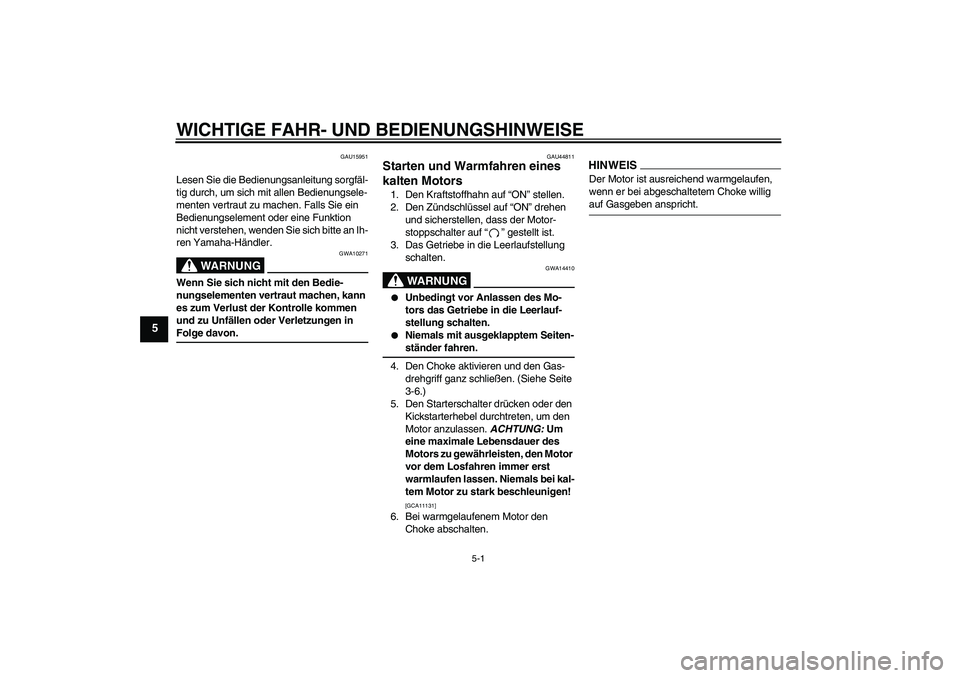YAMAHA TTR110 2009  Betriebsanleitungen (in German) WICHTIGE FAHR- UND BEDIENUNGSHINWEISE
5-1
5
GAU15951
Lesen Sie die Bedienungsanleitung sorgfäl-
tig durch, um sich mit allen Bedienungsele-
menten vertraut zu machen. Falls Sie ein 
Bedienungselement
