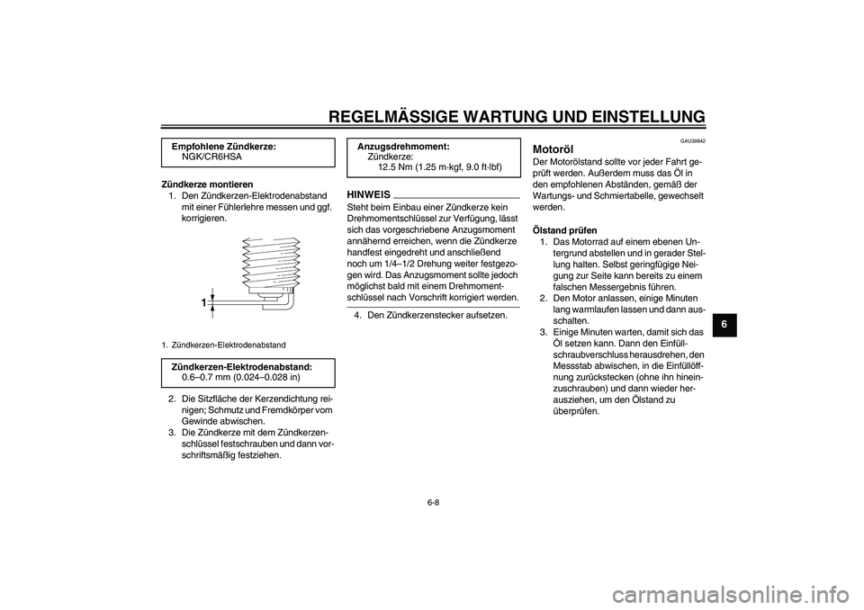 YAMAHA TTR110 2009  Betriebsanleitungen (in German) REGELMÄSSIGE WARTUNG UND EINSTELLUNG
6-8
6
Zündkerze montieren
1. Den Zündkerzen-Elektrodenabstand 
mit einer Fühlerlehre messen und ggf. 
korrigieren.
2. Die Sitzfläche der Kerzendichtung rei-
n