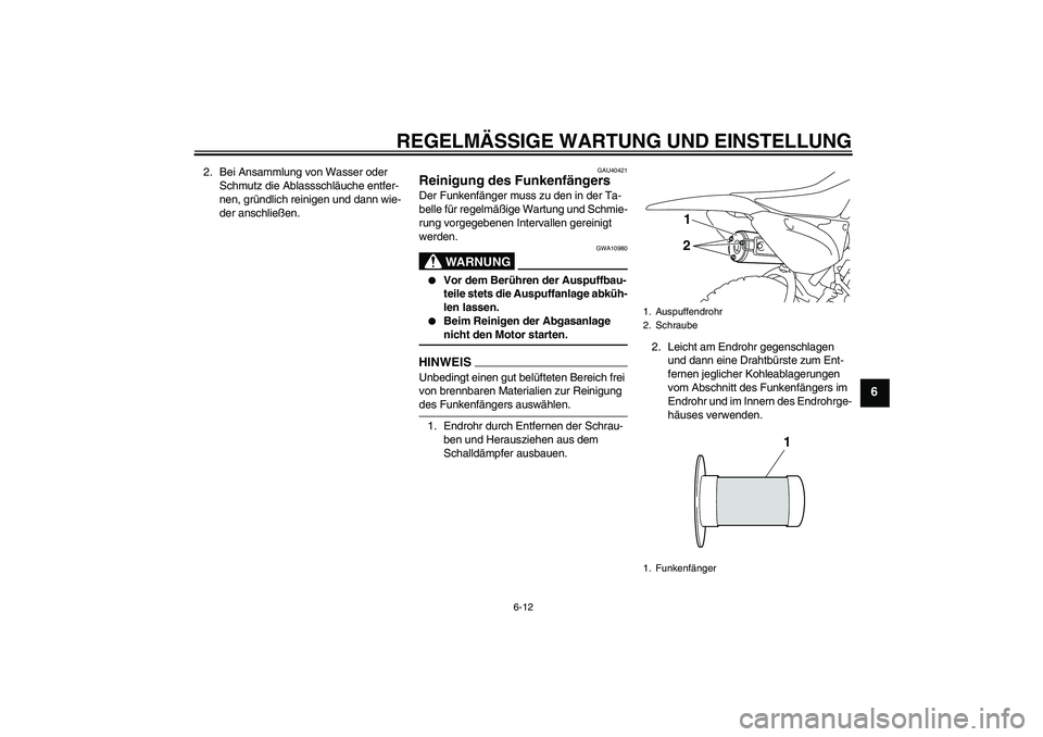 YAMAHA TTR110 2009  Betriebsanleitungen (in German) REGELMÄSSIGE WARTUNG UND EINSTELLUNG
6-12
6
2. Bei Ansammlung von Wasser oder 
Schmutz die Ablassschläuche entfer-
nen, gründlich reinigen und dann wie-
der anschließen.
GAU40421
Reinigung des Fun