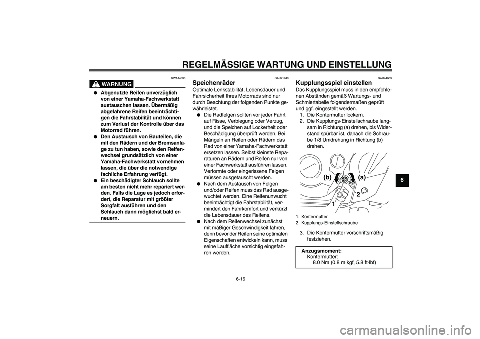 YAMAHA TTR110 2009  Betriebsanleitungen (in German) REGELMÄSSIGE WARTUNG UND EINSTELLUNG
6-16
6
WARNUNG
GWA14390

Abgenutzte Reifen unverzüglich 
von einer Yamaha-Fachwerkstatt 
austauschen lassen. Übermäßig 
abgefahrene Reifen beeinträchti-
gen