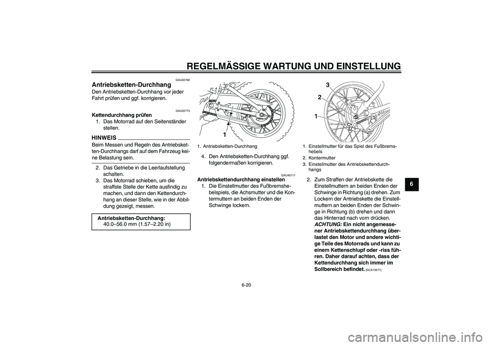 YAMAHA TTR110 2009  Betriebsanleitungen (in German) REGELMÄSSIGE WARTUNG UND EINSTELLUNG
6-20
6
GAU22760
Antriebsketten-Durchhang Den Antriebsketten-Durchhang vor jeder 
Fahrt prüfen und ggf. korrigieren.
GAU22773
Kettendurchhang prüfen
1. Das Motor