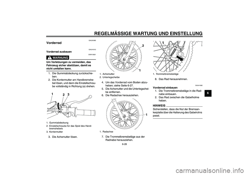 YAMAHA TTR110 2009  Betriebsanleitungen (in German) REGELMÄSSIGE WARTUNG UND EINSTELLUNG
6-28
6
GAU24360
Vorderrad 
GAU41813
Vorderrad ausbauen
WARNUNG
GWA10821
Um Verletzungen zu vermeiden, das 
Fahrzeug sicher abstützen, damit es nicht umfallen kan