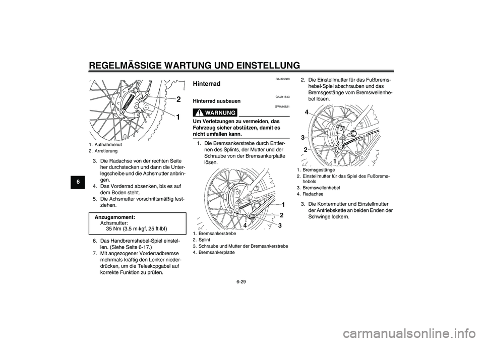 YAMAHA TTR110 2009  Betriebsanleitungen (in German) REGELMÄSSIGE WARTUNG UND EINSTELLUNG
6-29
6
3. Die Radachse von der rechten Seite 
her durchstecken und dann die Unter-
legscheibe und die Achsmutter anbrin-
gen.
4. Das Vorderrad absenken, bis es au