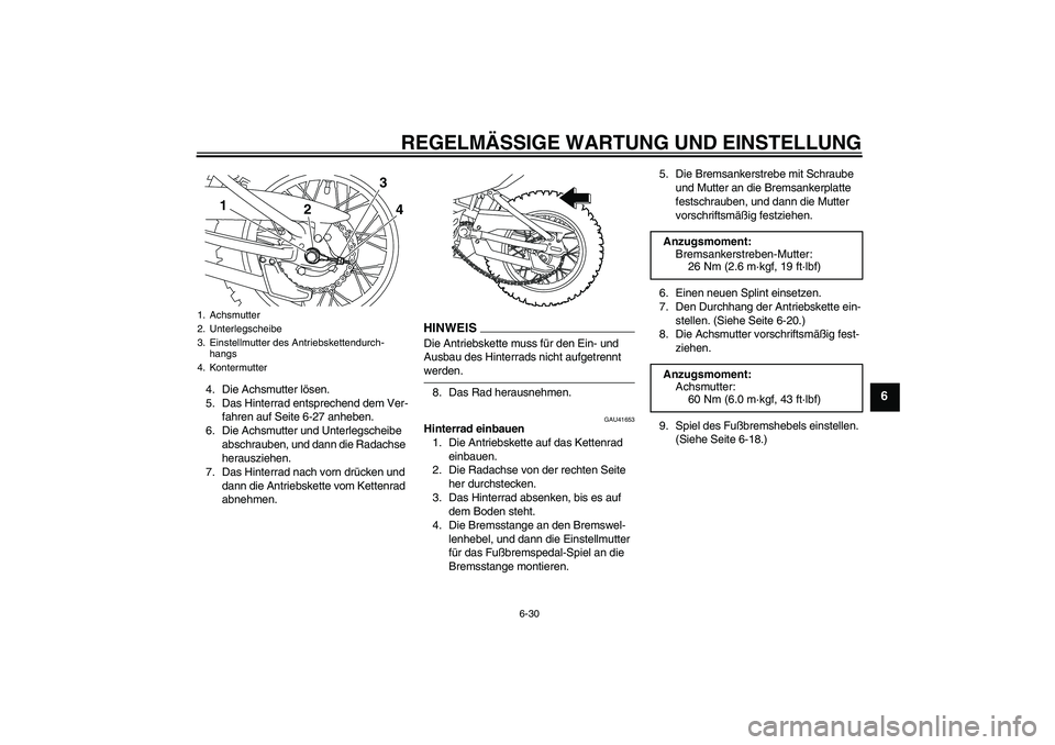 YAMAHA TTR110 2009  Betriebsanleitungen (in German) REGELMÄSSIGE WARTUNG UND EINSTELLUNG
6-30
6
4. Die Achsmutter lösen.
5. Das Hinterrad entsprechend dem Ver-
fahren auf Seite 6-27 anheben.
6. Die Achsmutter und Unterlegscheibe 
abschrauben, und dan